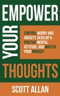 Cover: Empower Your Thoughts: Control Worry and Anxiety, Develop a Positive Mental Attitude, and Master Your Mindset (Pathways to Mastery Series, #2) - Scott Allan Publishing