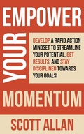 Cover: Empower Your Momentum: Develop a Rapid Action Mindset to Streamline Your Potential, Get Massive Results, and Stay Disciplined Towards Your Goals! - Scott Allan Publishing