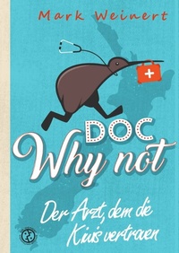 Abbildung von: Doc Why Not: Der Arzt, dem die Kiwis vertrauen - Why Not Publishing