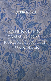 Abbildung von: Katrins kleine Sammlung mit Kurzgeschichten für Kinder - Books on Demand