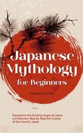 Cover: Japanese Mythology for Beginners: Experience the Exciting Sagas of Japan and Discover Step by Step the Culture of the Country Japan - Tobias Kuhn