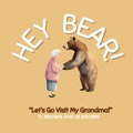 Cover: Hey Bear! Let's Go Visit My Grandma! - Tammy L Brown