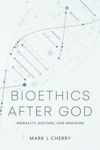 Enlarge image Cover: Bioethics after God - University of Notre Dame Press
