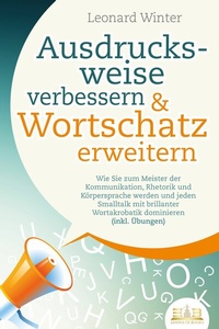 Abbildung von: Ausdrucksweise verbessern & Wortschatz erweitern: Wie Sie zum Meister der Kommunikation, Rhetorik und Körpersprache werden und jeden Smalltalk mit brillanter Wortakrobatik dominieren (inkl. Übungen) - Bu¨romu¨sli