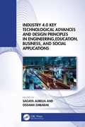 Cover: Industry 4.0 Key Technological Advances and Design Principles in Engineering, Education, Business, and Social Applications - CRC Press
