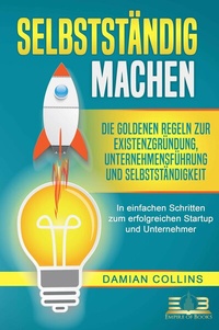Abbildung von: SELBSTSTÄNDIG MACHEN: Die goldenen Regeln zur Existenzgründung, Unternehmensführung und Selbstständigkeit - In einfachen Schritten zum erfolgreichen Startup und Unternehmer - Bu¨romu¨sli
