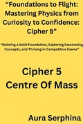 Cover: "Foundations to Flight: Mastering Physics from Curiosity to Confidence:  Cipher 5" - Prasad Kondapally