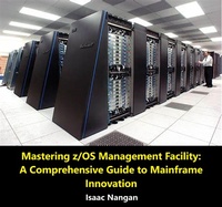 Enlarge image Cover: Mastering z/OS Management Facility: A Comprehensive Guide to Mainframe Innovation (Mainframes) - Isaac Nangan