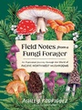 Cover: Field Notes from a Fungi Forager - Sasquatch Books
