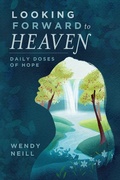 Abbildung von: Looking Forward to Heaven: Daily Doses of Hope - Wendy Neill