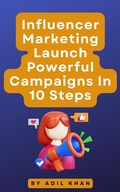 Cover: Influencer Marketing Launch Powerful Campaigns In 10 Steps - Adil Khan
