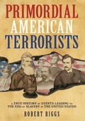 Cover: Primordial American Terrorists, a True History of Events Leading to the American Civil War - Global Harmony Press Inc.