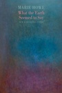 Cover: What the Earth Seemed to Say - Bloodaxe Books Ltd