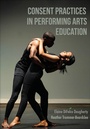 Cover: Consent Practices in Performing Arts Education - Intellect Books