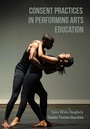 Cover: Consent Practices in Performing Arts Education - Intellect Books