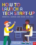 Cover: How to Launch a Tech Start-Up: Robotics, Gaming and Other Tech Jobs - Nosy Crow Ltd