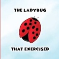 Cover: The Ladybug That Exercised - Between Friends Publishing
