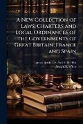 Cover: A New Collection of Laws, Charters and Local Ordinances of the Governments of Great Britain, France and Spain - Nabu Press