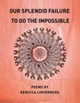 Cover: Our Splendid Failure to Do the Impossible - BOA Editions, Limited