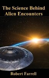 Enlarge image Cover: The Science Behind Alien Encounters - R.E.FARRELLBOOKS, LLC