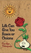 Cover: Life Can Give You Roses or Onions - Dorrance Publishing Co.