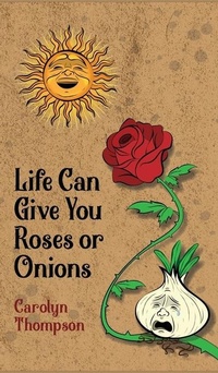 Enlarge image Cover: Life Can Give You Roses or Onions - Dorrance Publishing Co.