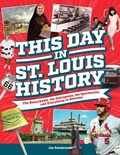 Cover: This Day in St. Louis History: The Famous, Infamous, and Everything in Between - Reedy Press
