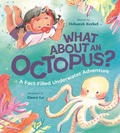 Cover: What About an Octopus?: A Fact-Filled Underwater Adventure - Owlkids Books Inc.