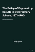 Cover: The Policy of Payment by Results in Irish Primary Schools, 1871-1900 - Peter Lang Verlag