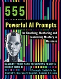 Cover: 555 Powerful AI Prompts for Coaching, Mentoring and Leadership Mastery in Business - Aria Capri International Inc.