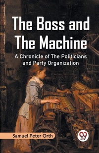 Enlarge image Cover: The Boss and the Machine a Chronicle of the Politicians and Party Organization - Double 9 Books LLP