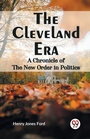 Cover: The Cleveland Era a Chronicle of the New Order in Politics - Double 9 Books LLP