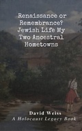 Cover: Renaissance or Remembrance?  Jewish Life in My Two Ancestral Hometowns - Holocaust Legacy Books