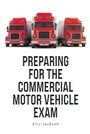 Cover: Preparing For The Commercial Motor Vehicle Exam - Fulton Books, Inc.
