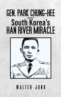 Cover: Gen. Park Chung-Hee and South Korea's Han River Miracle - Austin Macauley Publishers LLC