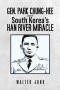 Cover: Gen. Park Chung-Hee and South Korea's Han River Miracle - Austin Macauley Publishers LLC