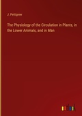 Cover: The Physiology of the Circulation in Plants, in the Lower Animals, and in Man - Outlook Verlag