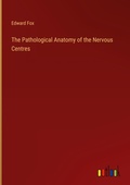 Cover: The Pathological Anatomy of the Nervous Centres - Outlook Verlag