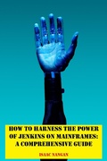 Cover: How to Harness the Power of Jenkins on Mainframes: A Comprehensive Guide - Isaac Nangan