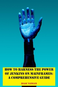 Enlarge image Cover: How to Harness the Power of Jenkins on Mainframes: A Comprehensive Guide - Isaac Nangan
