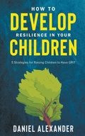 Cover: How to Develop Resilience in your Children - Daniel Alexander