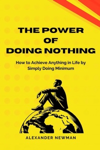 Enlarge image Cover: The Power of Doing Nothing: How to Achieve Anything in Life by Simply Doing Minimum - AXPA