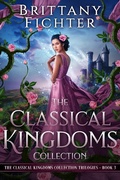 Cover: The Classical Kingdoms Collection Trilogies Book 3 - Brittany Fichter