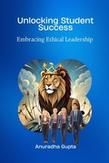 Cover: Unlocking Student Success -Embracing Ethical Leadership - Anuradha Gupta