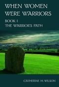 Cover: When Women Were Warriors Book I: The Warrior's Path - Catherine Wilson