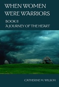 Cover: When Women Were Warriors Book II: A Journey of the Heart - Catherine Wilson