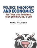 Cover: Politics, Philosophy and Economics for Tots and Toddlers, with Ermintrude, a Cow - Austin Macauley Publishers