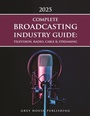 Cover: Complete Broadcasting Industry Guide: Television, Radio, Cable & Streaming, 2025 - Grey House Publishing Inc