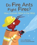 Cover: Do Fire Ants Fight Fires?: How Animals Work in the Wild - Owlkids Books Inc.