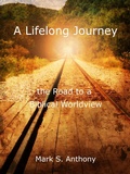 Cover: A Lifelong Journey - The Road to a Biblical Worldview - Mark Anthony